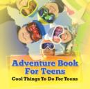Image for Adventure Book For Teens : Cool Things To Do For Teens