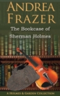 Image for The bookcase of Sherman Holmes: a Holmes and Garden anthology