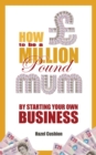 Image for How to be a million pound mum: by starting your own business
