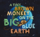 Image for A tiny brown monkey on the big blue Earth