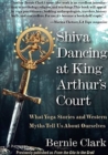 Image for Shiva Dancing at King Arthur&#39;s Court