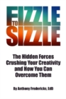 Image for From fizzle to sizzle  : the hidden forces crushing your creativity and how you can overcome them