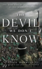 Image for The Devil We Don&#39;t Know : The Dark Side of Revolutions in the Middle East