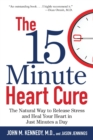 Image for The 15 Minute Heart Cure : The Natural Way to Release Stress and Heal Your Heart in Just Minutes a Day