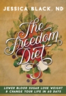 Image for The Freedom Diet : Lower Blood Sugar, Lose Weight and Change Your Life in 60 Days