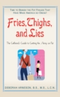 Image for Fries, Thighs, and Lies : The Girlfriend&#39;s Guide to Getting the Skinny on Fat