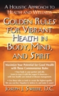 Image for Golden Rules for Vibrant Health in Body, Mind, and Spirit : A Holistic Approach to Health and Wellness