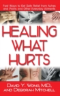 Image for Healing What Hurts : Fast Ways to Get Safe Relief from Aches and Pains and Other Everyday Ailments