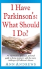 Image for I Have Parkinson&#39;s: What Should I Do? : An Informative, Practical, Personal Guide to Living Positively with the Many Challenges of Parkinson&#39;s Disease