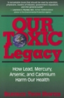 Image for Our Toxic Legacy : How Lead, Mercury, Arsenic, and Cadmium Harm Our Health