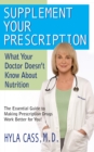 Image for Supplement Your Prescription : What Your Doctor Doesn&#39;t Know about Nutrition