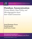 Image for Database Anonymization: Privacy Models, Data Utility, and Microaggregation-Based Inter-Model Connections