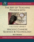 Image for The Art of Teaching Physics with Ancient Chinese Science and Technology