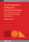 Image for Electromagnetics in Magnetic Resonance Imaging: Physical Principles, Related Applications, and Ongoing Developments