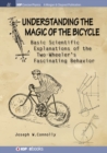 Image for Understanding the magic of the bicycle  : basic scientific explanations of the two-wheeler&#39;s mysterious and fascinating behavior