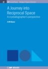 Image for A Journey into Reciprocal Space : A Crystallographer&#39;s Perspective