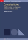 Image for Causality Rules: A Light Treatise On Dispersion Relations and Sum Rules