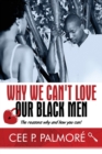 Image for Why We Can&#39;t Love Our Black Men : The Reasons Why and How You Can!