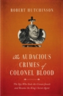 Image for The Audacious Crimes of Colonel Blood - The Spy Who Stole the Crown Jewels and Became the King`s Secret Agent