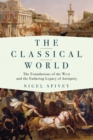 Image for The classical world: the foundations of the West and the enduring legacy of antiquity
