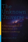 Image for Unknown Universe: A New Exploration of Time, Space, and Modern Cosmology