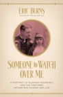 Image for Someone to watch over me: a portrait of Eleanor Roosevelt and the tortured father who shaped her life