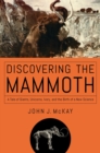 Image for Discovering the mammoth  : a tale of giants, unicorns, ivory, and the birth of a new science