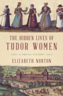 Image for The Hidden Lives of Tudor Women - A Social History
