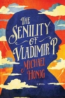 Image for The senility of Vladimir P  : a novel