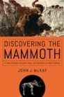 Image for Discovering the Mammoth: A Tale of Giants, Unicorns, Ivory, and the Birth of a New Science