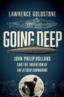 Image for Going Deep: John Philip Holland and the Invention of the Attack Submarine