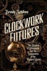 Image for Clockwork Futures : The Science of Steampunk and the Reinvention of the Modern World