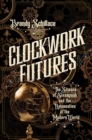 Image for Clockwork Futures: The Science of Steampunk and the Reinvention of the Modern World