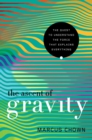 Image for Ascent of Gravity: The Quest to Understand the Force that Explains Everything