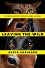 Image for Leaving the wild: the unnatural history of dogs, cats, cows, and horses