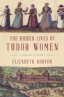 Image for The Hidden Lives of Tudor Women : A Social History