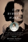 Image for In Byron&#39;s Wake: The Turbulent Lives of Lord Byron&#39;s Wife and Daughter: Annabella Milbanke and Ada Lovelace