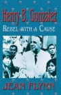 Image for Henry B. Gonzales : Rebel with a Cause