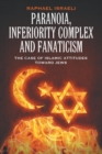 Image for Paranoia, Inferiority Complex and Fanaticism : The Case of Islamic Attitudes toward Jews