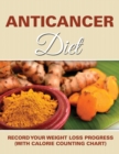 Image for Anticancer Diet : Record Your Weight Loss Progress (with Calorie Counting Chart)