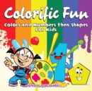Image for Colorific Fun : Colors and Numbers then Shapes for Kids