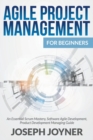 Image for Agile Project Management For Beginners : An Essential Scrum Mastery, Software Agile Development, Product Development Managing Guide