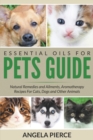 Image for Essential Oils For Pets Guide : Natural Remedies and Ailments, Aromatherapy Recipes For Cats, Dogs and Other Animals