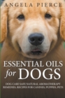 Image for Essential Oils For Dogs : Dog Care Safe Natural Aromatherapy Remedies, Recipes For Canines, Puppies, Pets