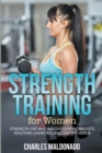 Image for Strength Training For Women : Strength, Fat and Weight Loss Workouts, Routines, Exercises and Dieting Guide