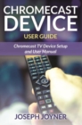 Image for Chromecast Device User Guide: Chromecast TV Device Setup and User Manual