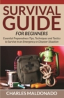Image for Survival Guide For Beginners: Essential Preparedness Tips, Techniques and Tactics to Survive in an Emergency or Disaster Situation