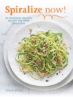 Image for SPIRALIZE Now! : 80 Delicious, Healthy Recipes for your Spiralizer
