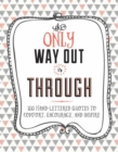 Image for Only way out is through  : 100 inspiring hand-lettered quotes to comfort, encourage and inspire