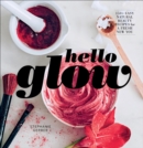 Image for Hello Glow: 150+ Easy Natural Beauty Recipes for a Fresh New You
